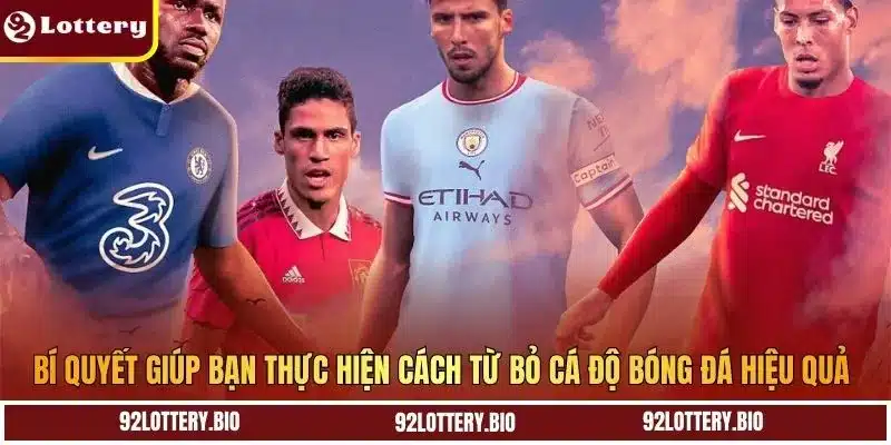 Bí quyết giúp bạn thực hiện cách từ bỏ cá độ bóng đá hiệu quả