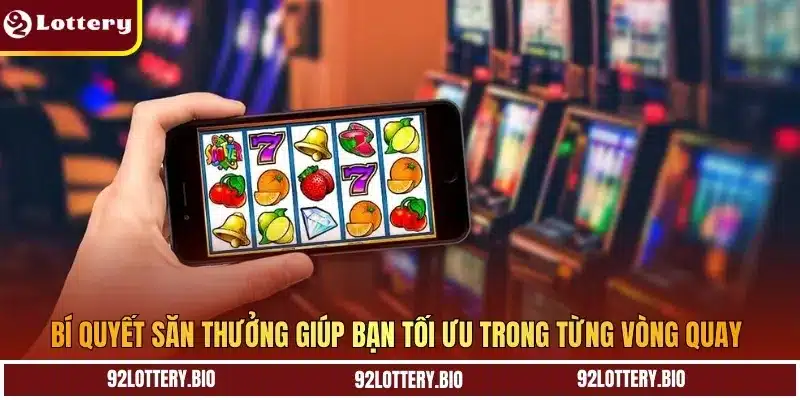 Bí quyết săn thưởng giúp bạn tối ưu trong từng vòng quay