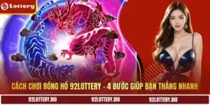cach choi rong ho 92lottery 4 buoc giup ban thang nhanh