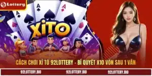 cach choi xi to 92lottery bi quyet x10 von sau 1 van