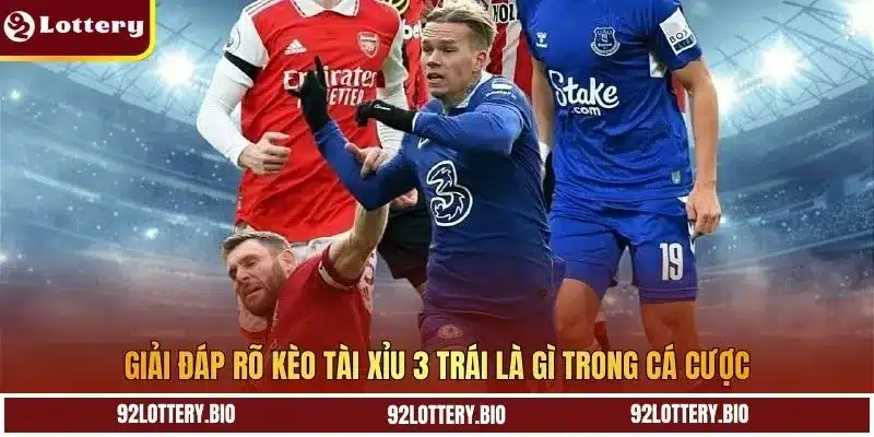 Giải đáp rõ kèo tài xỉu 3 trái là gì trong cá cược