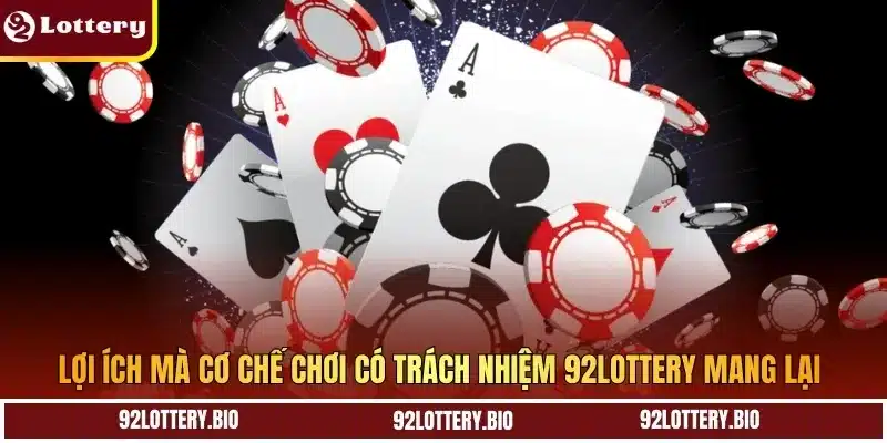 Lợi ích mà cơ chế chơi có trách nhiệm 92LOTTERY mang lại
