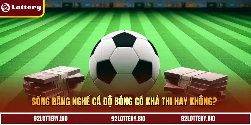 Sống bằng nghề cá độ bóng có khả thi hay không?