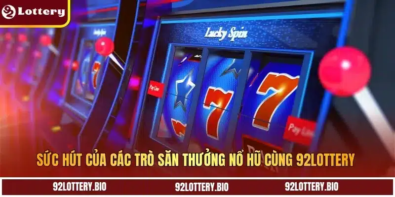Sức hút của các trò săn thưởng nổ hũ cùng 92lottery