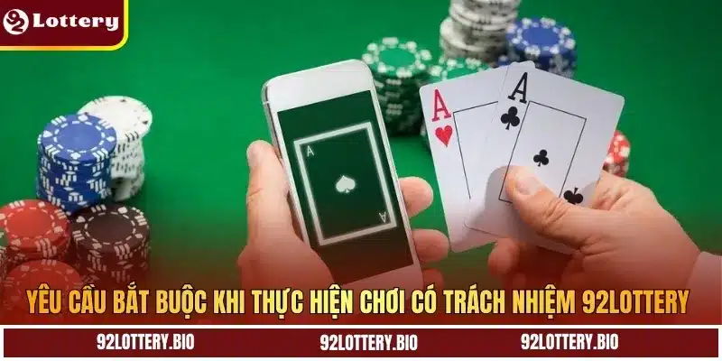 Yêu cầu bắt buộc khi thực hiện chơi có trách nhiệm 92LOTTERY